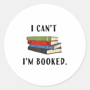I Can't I'm Booked, Book Lover Reading Club Librar Classic Round Sticker