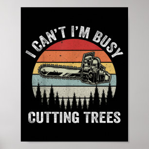 I Can't I'm Busy Cutting Trees Retro Logger Arbori Poster