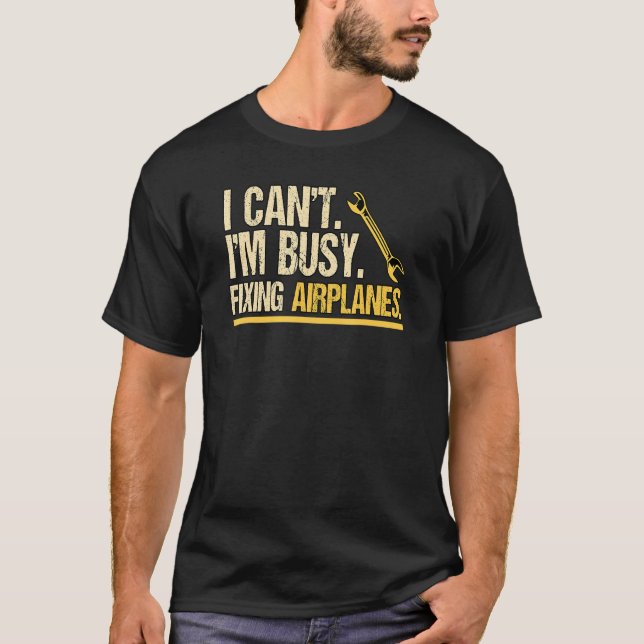 I Cant Im Busy Fixing Aeroplanes Engineering Helic T-Shirt (Front)