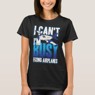 I can't i'm busy fixing airplanes for pilot and co T-Shirt
