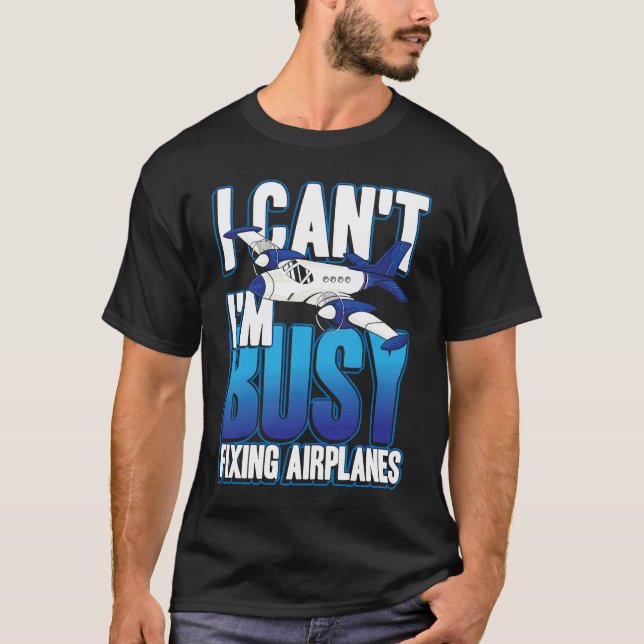I can't i'm busy fixing airplanes for pilot and co T-Shirt (Front)