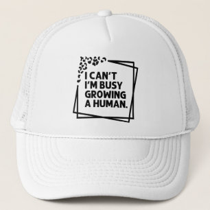 I Can't I'm Busy Growing A Human Future Mom Quotes Trucker Hat