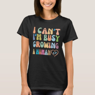 i can't i'm busy growing a human future mum Pregna T-Shirt