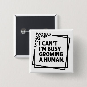 I Can't I'm Busy Growing A Human Future Mum Quotes 15 Cm Square Badge
