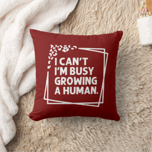 I Can't I'm Busy Growing A Human Future Mum Quotes Cushion