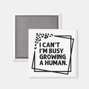 I Can't I'm Busy Growing A Human Future Mum Quotes Magnet