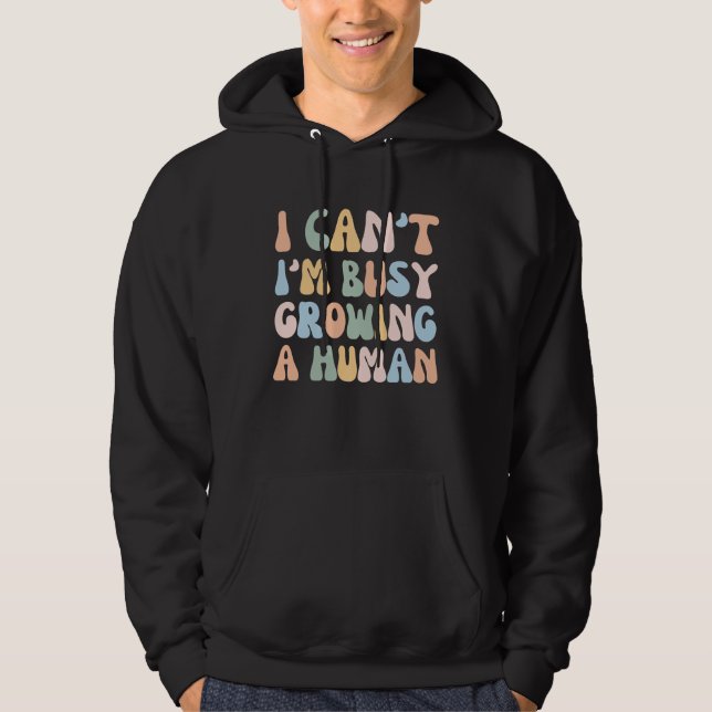 I Can't I'm Busy Growing A Human   Mama Pregnancy Hoodie (Front)