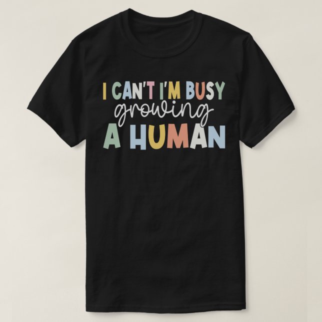 I Cant Im Busy Growing A Human Pregnancy announcem T-Shirt (Design Front)