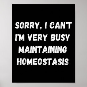 I Can't, I'm Busy Maintaining Homeostasis  Poster