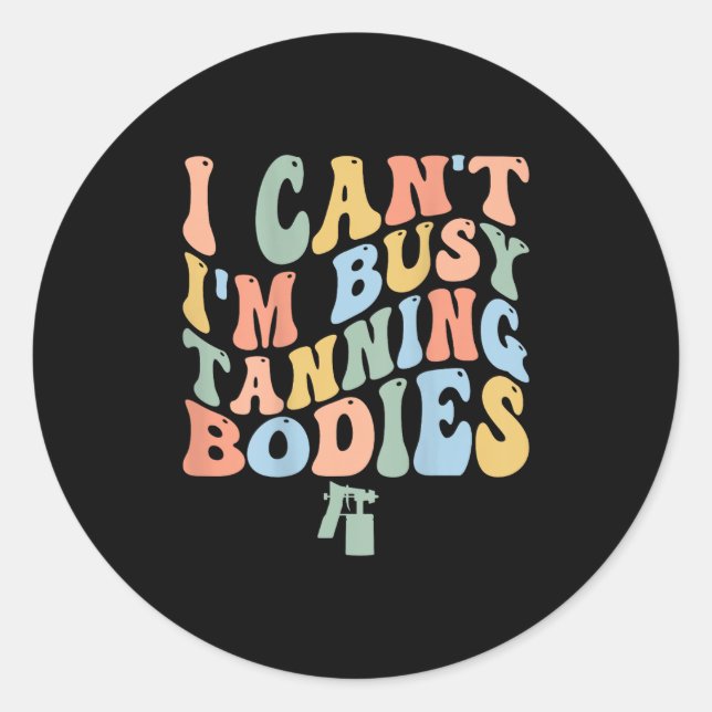 I Can't I'm Busy Spray Tanning Bodies Spray Tan Ar Classic Round Sticker (Front)