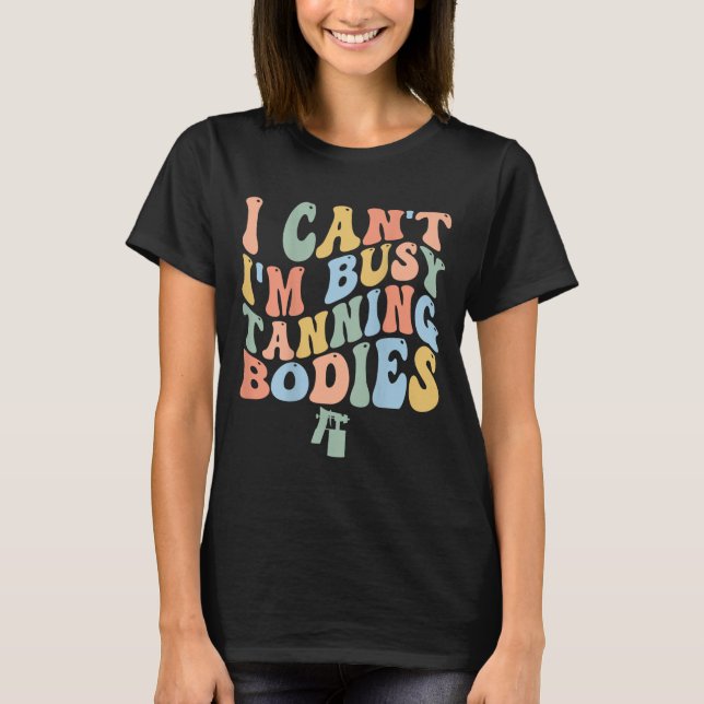 I Can't I'm Busy Spray Tanning Bodies Spray Tan Ar T-Shirt (Front)