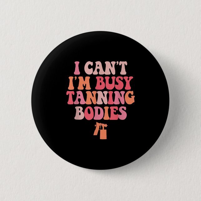 I Can't I'm Busy Tanning Bodies Spray Tan Artist  6 Cm Round Badge (Front)