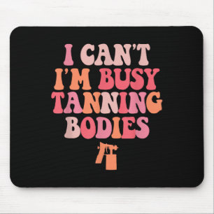 I Can't I'm Busy Tanning Bodies Spray Tan Artist  Mouse Mat