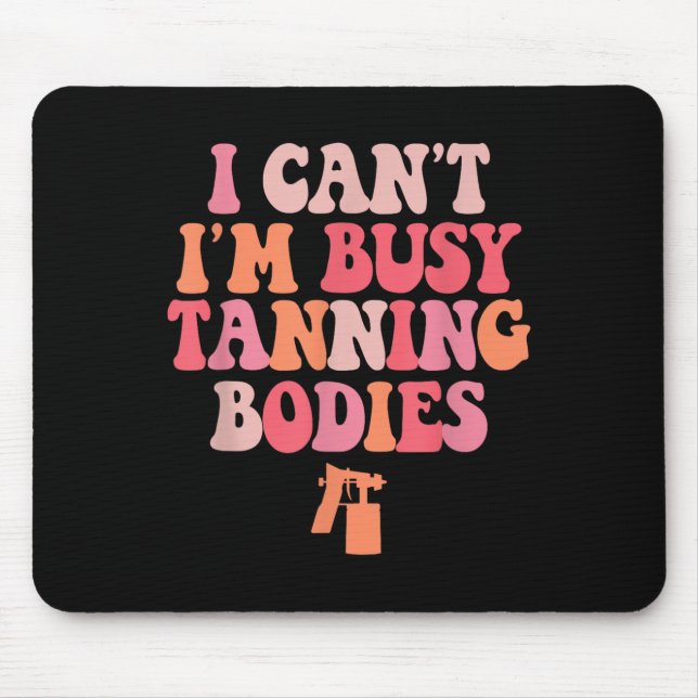 I Can't I'm Busy Tanning Bodies Spray Tan Artist  Mouse Mat (Front)