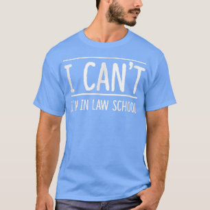 I Cant Im In Law School Student Future Attorney T-Shirt