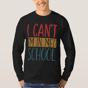 I Can't I'm In Med School Medical Students Graphi T-Shirt