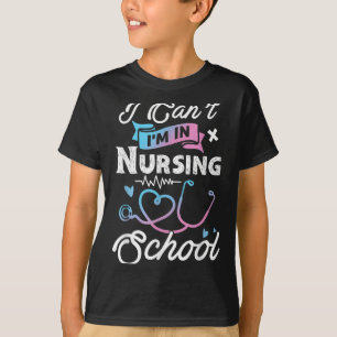I Can't I'm In Nursing School Funny Gift Design Id T-Shirt