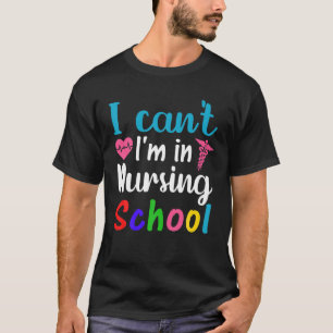 I Can't I'm In Nursing School Nursing Student T-Shirt