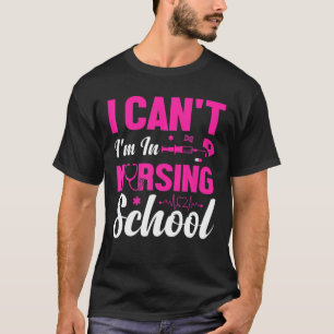 I Can't I'm In Nursing School Nursing Student T-Shirt