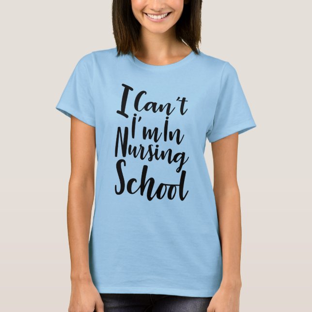 I Can't I'm In Nursing School Shirt (Front)