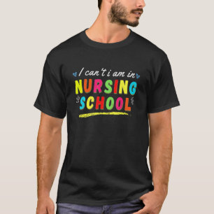 I Can't I'm In Nursing School Student Nurse Gradu T-Shirt