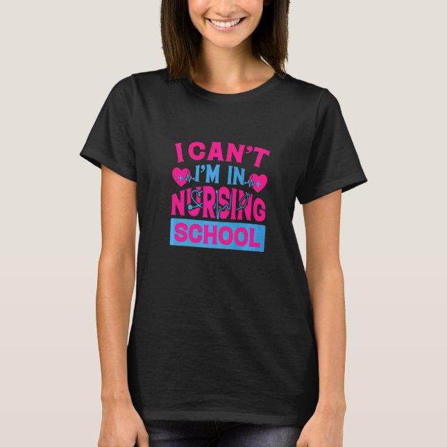 I Can't I'm In Nursing School T-Shirt (Front)