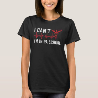 I cant Im in PA School Physician Assistant Student T-Shirt