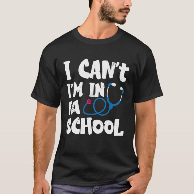 I cant Im in PA School Physician Assistant Student T-Shirt (Front)