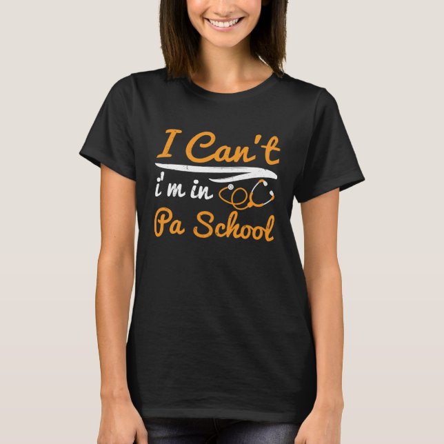 I cant Im in PA School Physician Assistant Student T-Shirt (Front)