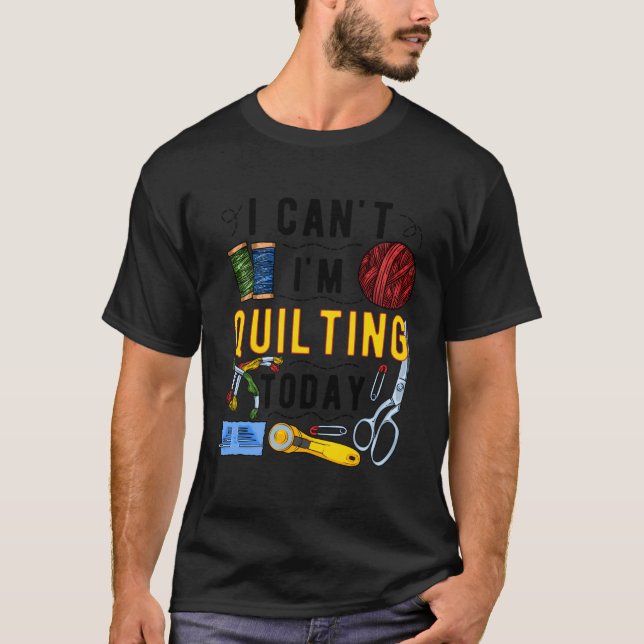 I Can'T I'M Quilting Sewing Crochet Sewers Quilter T-Shirt (Front)