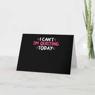 I Can't I'm Quilting Today Gifts Card