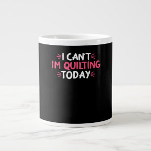 I Can't I'm Quilting Today Gifts Large Coffee Mug