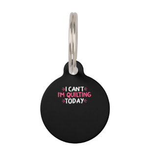I Can't I'm Quilting Today Gifts Pet Tag