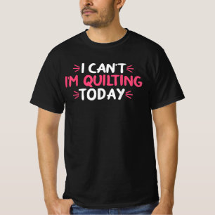 I Can't I'm Quilting Today Gifts T-Shirt