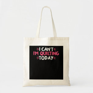 I Can't I'm Quilting Today Gifts Tote Bag
