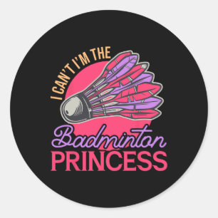 I Can't I'm The Badminton Princess Athlete Play Sh Classic Round Sticker