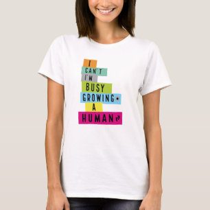 I Can't I'm Very Busy Growing A Human T-Shirt