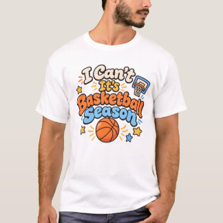 I Can't It's Basketball Season T-Shirt