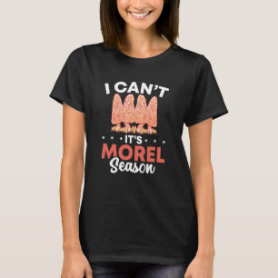 I Can't It's Morel Season Mushroom Hunting T-Shirt