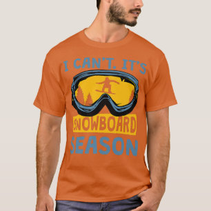 I Can't It's Snowboard Season, Funny Snowboarding T-Shirt