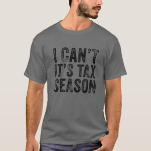 I Can't It's Tax Season Accounting Funny Accountan T-Shirt