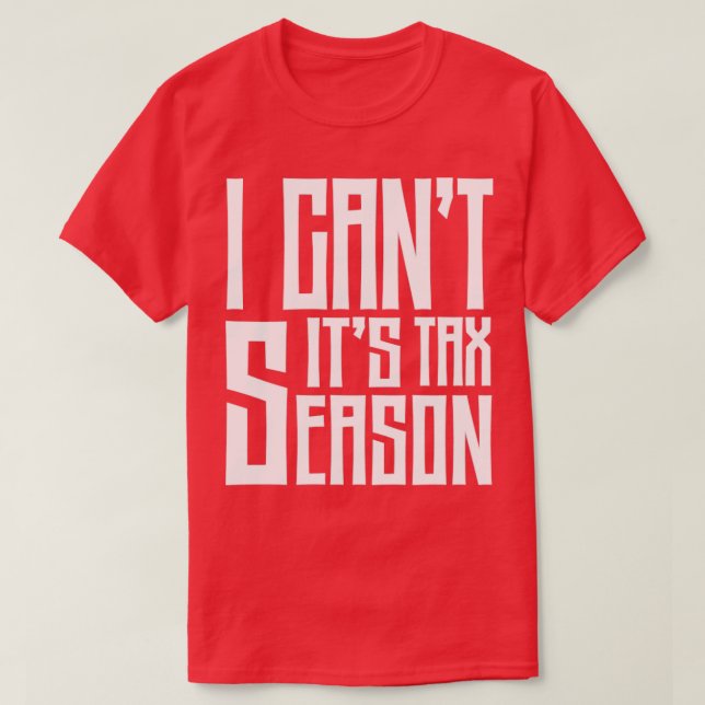 I Cant Its Tax Season Funny Accounting Fun Account T-Shirt (Design Front)