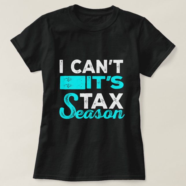 I Cant Its Tax Season Funny Accounting Fun Account T-Shirt (Design Front)