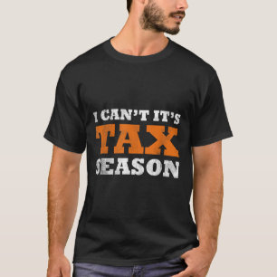 I Cant Its Tax Season Funny Taxation Cpa Gift Tax T-Shirt