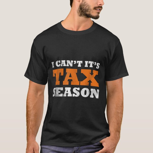 I Cant Its Tax Season Funny Taxation Cpa Gift Tax  T-Shirt (Front)