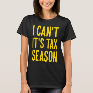 I Can't It's Tax Season Tax Preparer T-Shirt