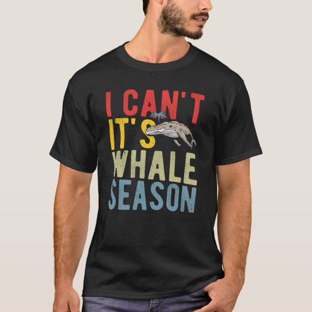 I Can't It's Whale Season T-Shirt (Front)