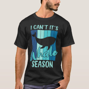 I Cant Its Whale Season Whale Whale Watching T-Shirt