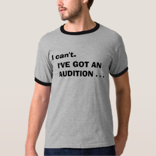 I cant. I've got an audition T-shirt
