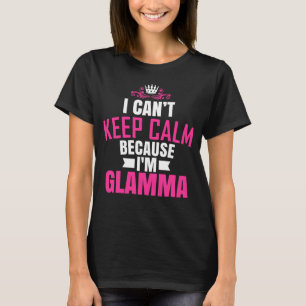 I Cant Keep Calm Because I Am Glamma T-Shirt